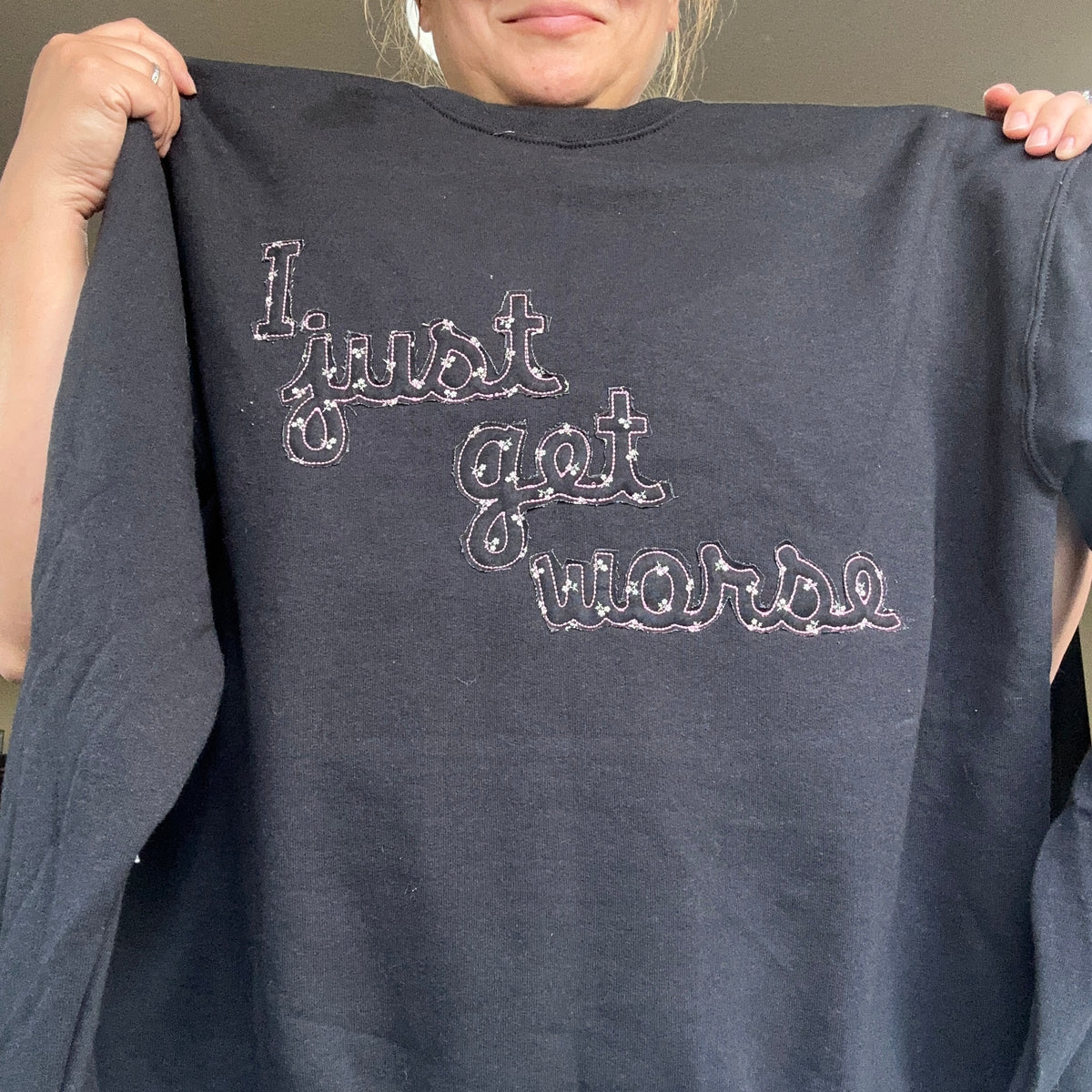 I Just Get Worse Sweatshirt